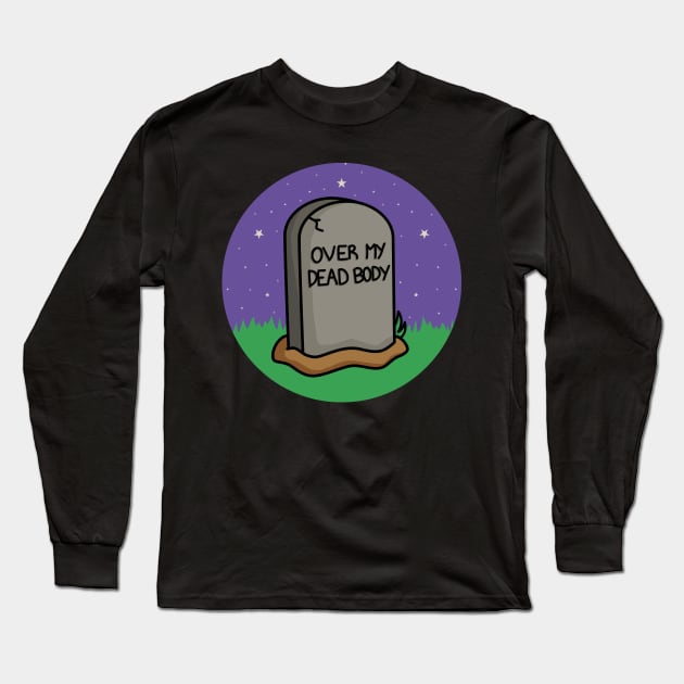Over My Dead Body Long Sleeve T-Shirt by JadedOddity